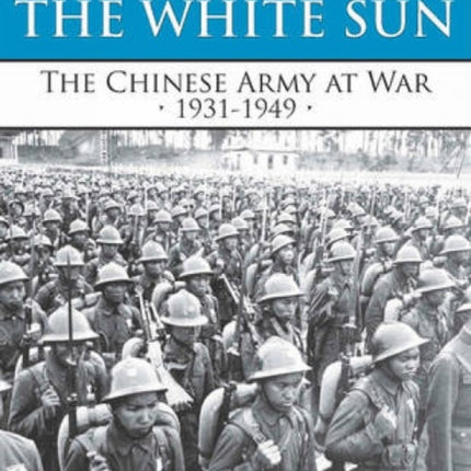 Soldiers of the White Sun: The Chinese Army at War 1931-1949