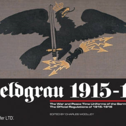 Feldgrau 1915-16: The War and Peace Time Uniforms of the German Army - The Official Regulations of 1915-1916