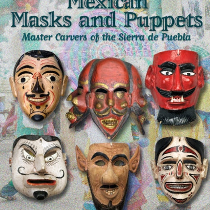 Mexican Masks and Puppets: Master Carvers of the Sierra de Puebla