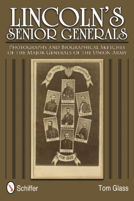 Lincoln's Senior Generals: Photographs and Biographical Sketches of the Major Generals of the Union Army