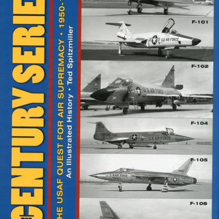 The Century Series: The USAF Quest for Air Supremacy, 1950-1960: F-100 o F-101 o F-102 o F-104 o F-105 o F-106