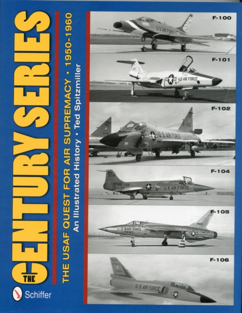 The Century Series: The USAF Quest for Air Supremacy, 1950-1960: F-100 o F-101 o F-102 o F-104 o F-105 o F-106