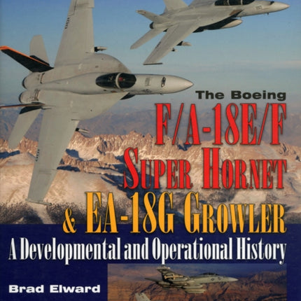 The Boeing F/A-18E/F Super Hornet & EA-18G Growler: A Developmental and Operational History