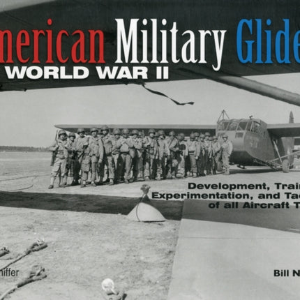 American Military Gliders of World War II: Development, Training, Experimentation, and Tactics of all Aircraft Types