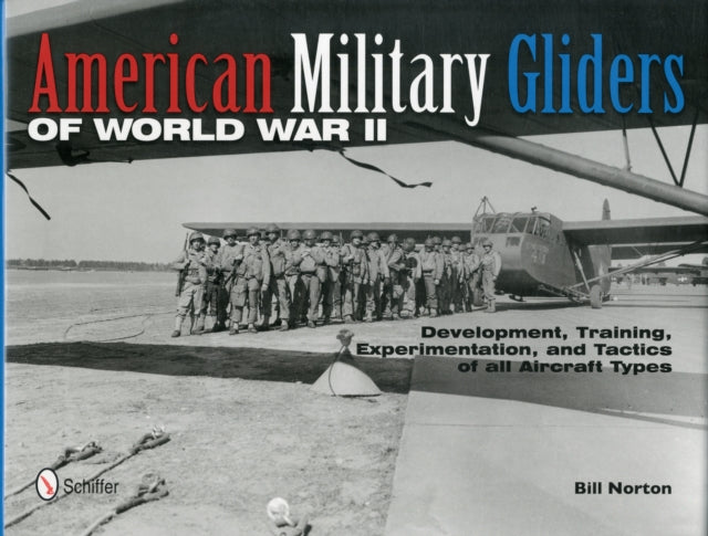 American Military Gliders of World War II: Development, Training, Experimentation, and Tactics of all Aircraft Types