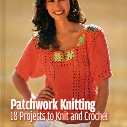 Patchwork Knitting: 18 Projects to Knit and Crochet