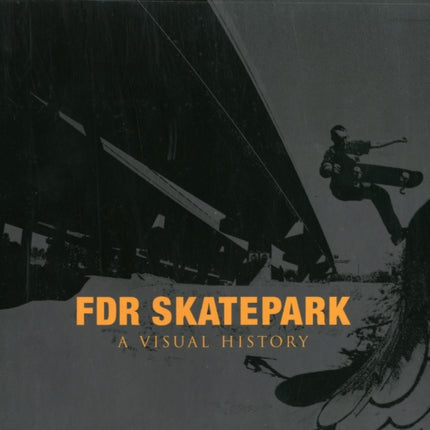 FDR Skatepark: A Visual History: A Visual History