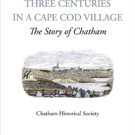 Three Centuries in a Cape Cod Village: The Story of Chatham