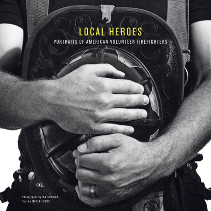 Local Heroes: Portraits of American Volunteer Firefighters