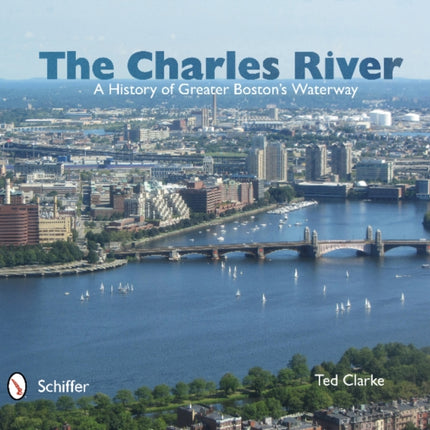 The Charles River: A History of Greater Boston's Waterway