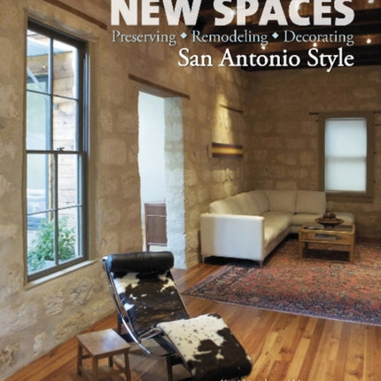 Old Places, New Spaces: Preserving, Remodeling, Decorating San Antonio Style