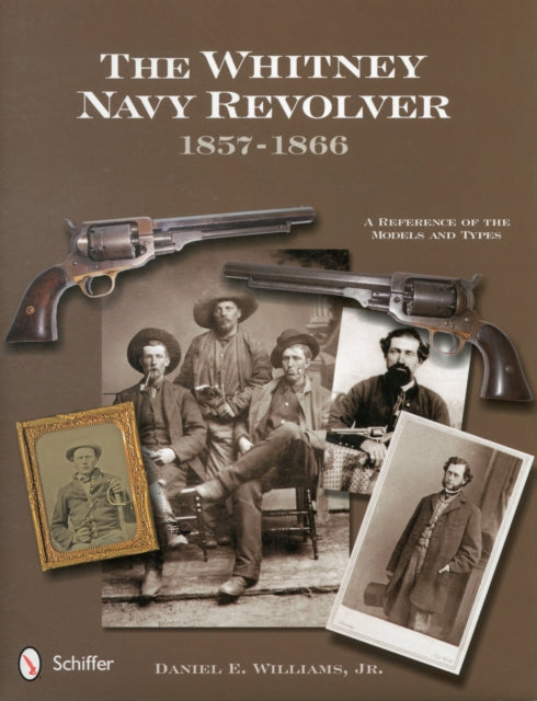 The Whitney Navy Revolver: A Reference of the Models and Types, 1857-1866