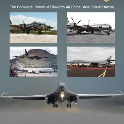 Thunder over Dakota: The Complete History of Ellsworth Air Force Base, South Dakota