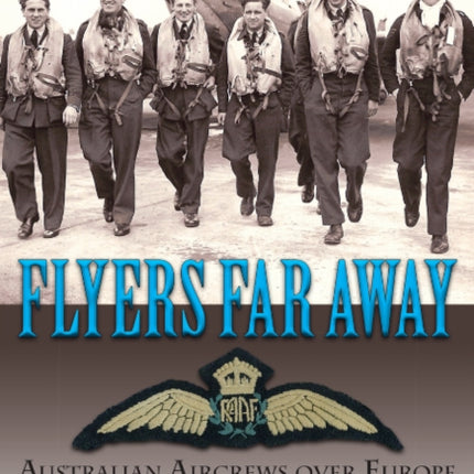 Flyers Far Away: Australian Aircrews over Europe in World War II