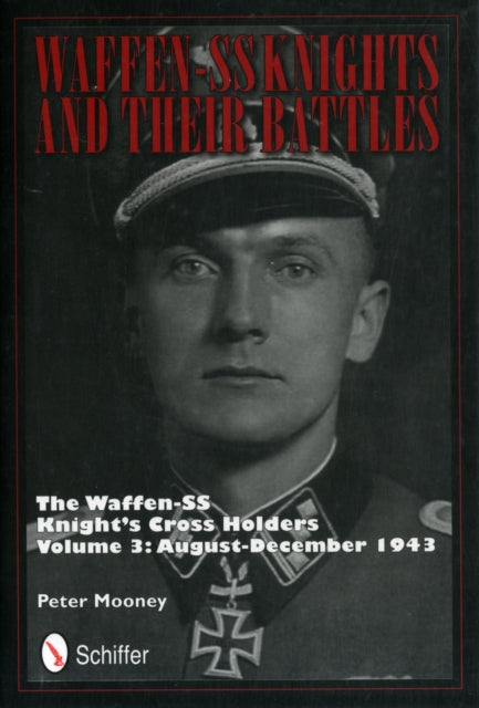 Waffen-SS Knights and their Battles: The Waffen-SS Knight’s Cross Holders Vol.3: August-December 1943