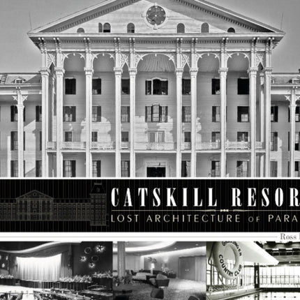 Catskill Resorts: Lost Architecture of Paradise: Lost Architecture of Paradise