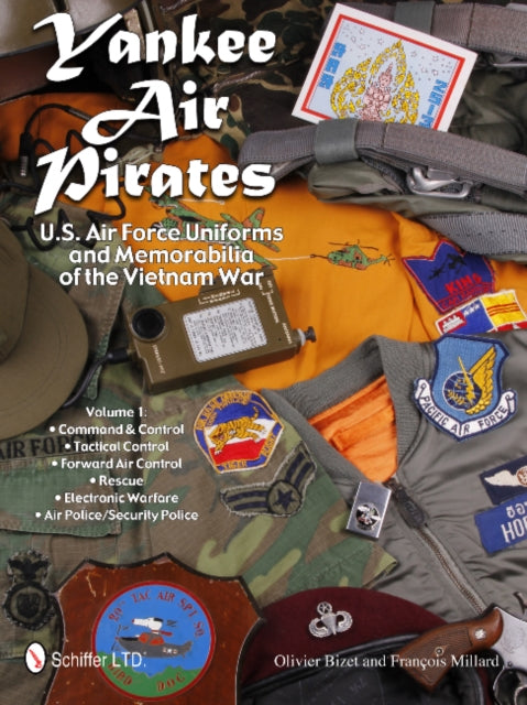 Yankee Air Pirates: U.S. Air Force Uniforms and Memorabilia of the Vietnam War: Vol.1: Command & Control • Tactical Control • Forward Air Control • Rescue • Electronic Warfare • Air Police/Security Police