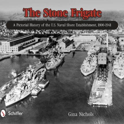 The Stone Frigate: A Pictorial History of the U.S. Naval Shore Establishment, 1800-1941