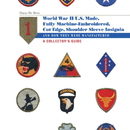 U.S.-Made, Fully Machine-Embroidered, Cut Edge Shoulder Sleeve Insignia of World War II: And How They Were Manufactured • A Collector’s Guide