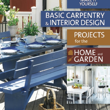 Basic Carpentry and Interior Design Projects for the Home and Garden: Make It Yourself