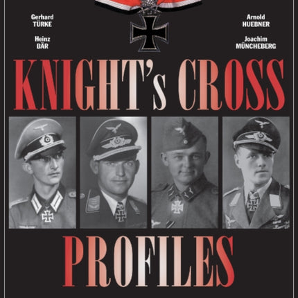 Knight's Cross Profiles Vol.2: Gerhard Türke • Heinz Bär • Arnold Huebner • Joachim Müncheberg: Gerhard Türke • Heinz Bär • Arnold Huebner • Joachim Müncheberg