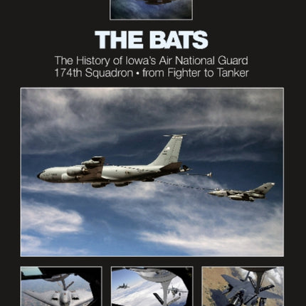 The Bats: The History of Iowa’s Air National Guard 174th Squadron • from Fighter to Tanker