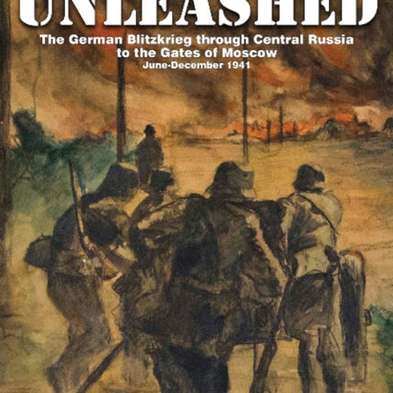 Barbarossa Unleashed: The German Blitzkrieg through Central Russia to the Gates of Moscow • June-December 1941