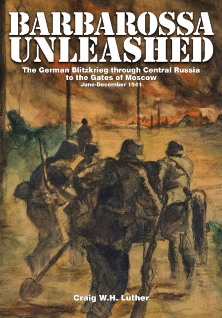 Barbarossa Unleashed: The German Blitzkrieg through Central Russia to the Gates of Moscow • June-December 1941