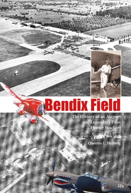 Bendix Field: The History of an Airport and Legendary Pilot Homer Stockert