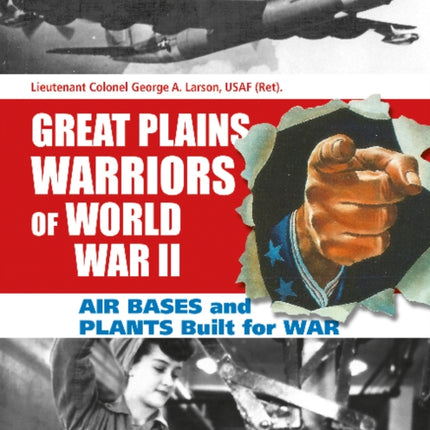 Great Plains Warriors of World War II: Air Bases and Plants Built for War: Nebraska’s Contribution to Winning the War