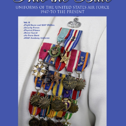 Into the Blue: Uniforms of the United States Air Force, 1947 to the Present: Volume Two: Distinctive Uniforms, Formal and Informal Uniforms