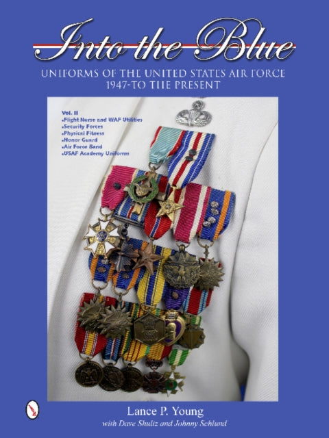 Into the Blue: Uniforms of the United States Air Force, 1947 to the Present: Volume Two: Distinctive Uniforms, Formal and Informal Uniforms