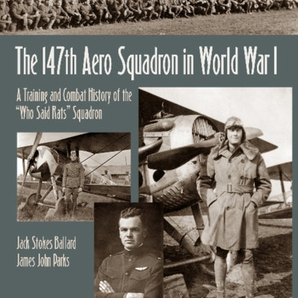 The 147th Aero Squadron in World War I: A Training and Combat History of the “Who Said Rats” Squadron