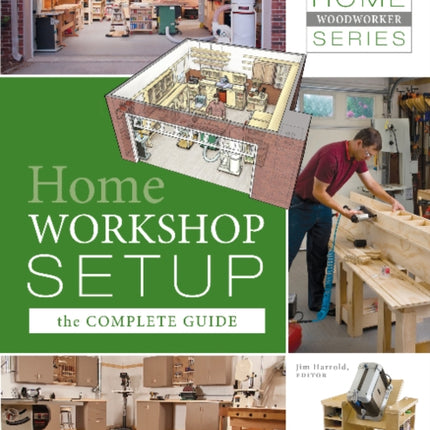 Home Woodworker Series: Home Workshop Setup—the Complete Guide: Home Workshop Setup – The Complete Guide