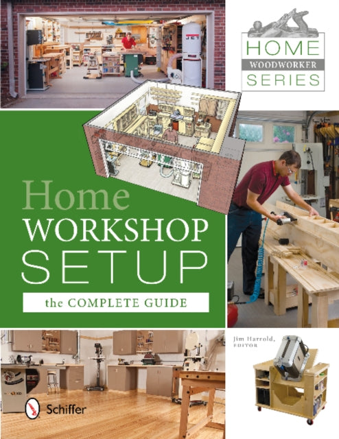 Home Woodworker Series: Home Workshop Setup—the Complete Guide: Home Workshop Setup – The Complete Guide