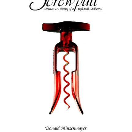 Screwpull: Creation & History of a High-tech Corkscrew