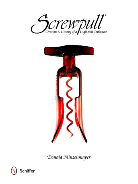 Screwpull: Creation & History of a High-tech Corkscrew