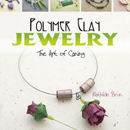 Polymer Clay Jewelry: The Art of Caning: The Art of Caning