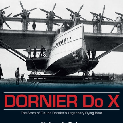 Dornier Do X: The Story of Claude Dornier's Legendary Flying Boat