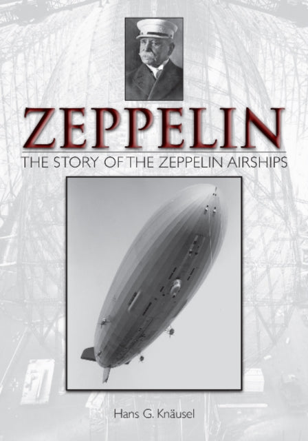 Zeppelin: The Story of the Zeppelin Airships: The Story of the Zeppelin Airships