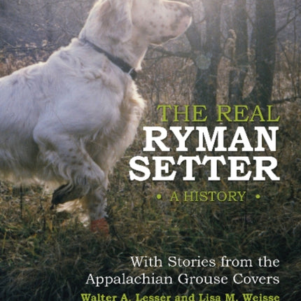 The Real Ryman Setter: A History with Stories from the Appalachian Grouse Covers: A History with Stories from the Appalachian Grouse Covers