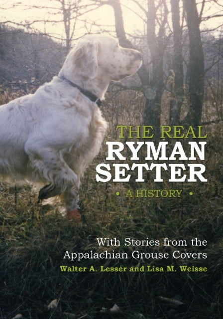 The Real Ryman Setter: A History with Stories from the Appalachian Grouse Covers: A History with Stories from the Appalachian Grouse Covers