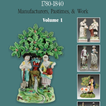 Staffordshire Figures 1780 to 1840 Volume 1: Manufacturers, Pastimes, & Work