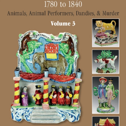 Staffordshire Figures 1780 to 1840 Volume 3: Animals, Animal Performers, Dandies, and Murder