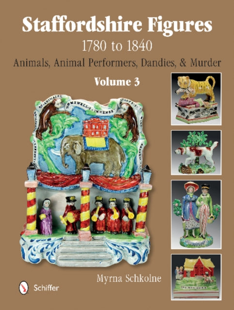 Staffordshire Figures 1780 to 1840 Volume 3: Animals, Animal Performers, Dandies, and Murder