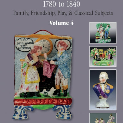 Staffordshire Figures 1780 to 1840 Volume 4: Family, Friendship, Play, & Classical Subjects