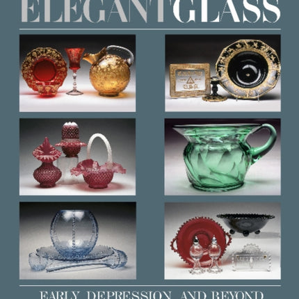 Elegant Glass: Early, Depression, & Beyond, Revised & Expanded 4th Edition