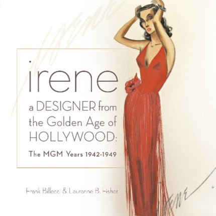 Irene: A Designer from the Golden Age of Hollywood: The MGM Years 1942-49