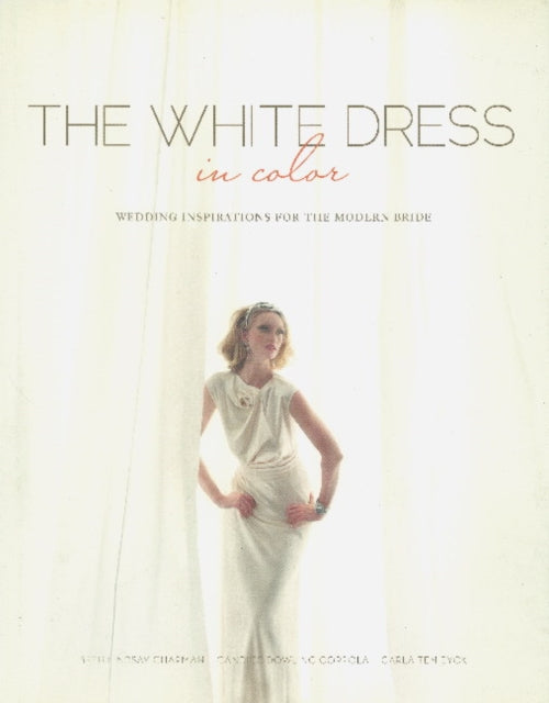 The White Dress in Color: Wedding Inspirations for the Modern Bride: Wedding Inspirations for the Modern Bride