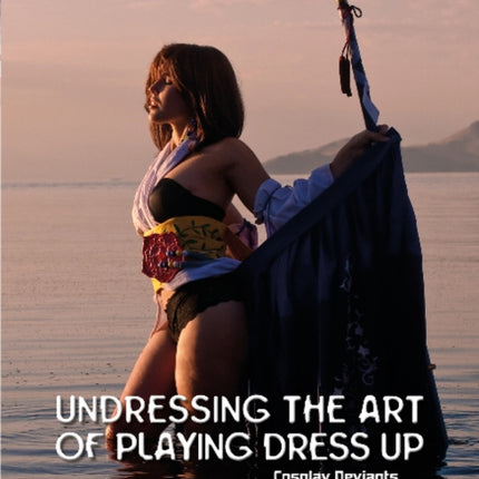 Undressing the Art of Playing Dress Up: Cosplay Deviants